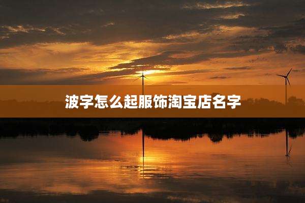 波字怎么起服饰淘宝店名字