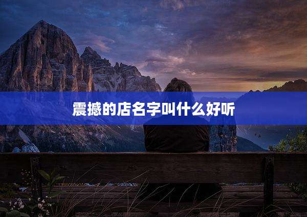震撼的店名字叫什么好听