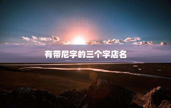 有带尼字的三个字店名