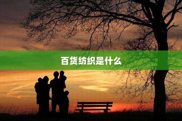 百货纺织是什么