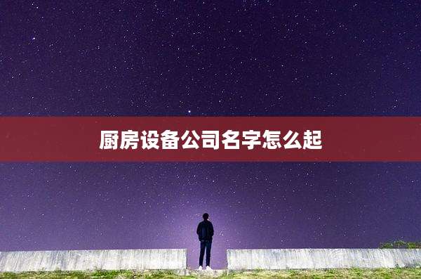 厨房设备公司名字怎么起