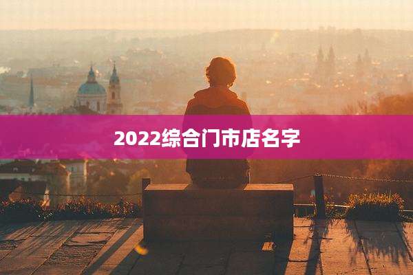 2022综合门市店名字