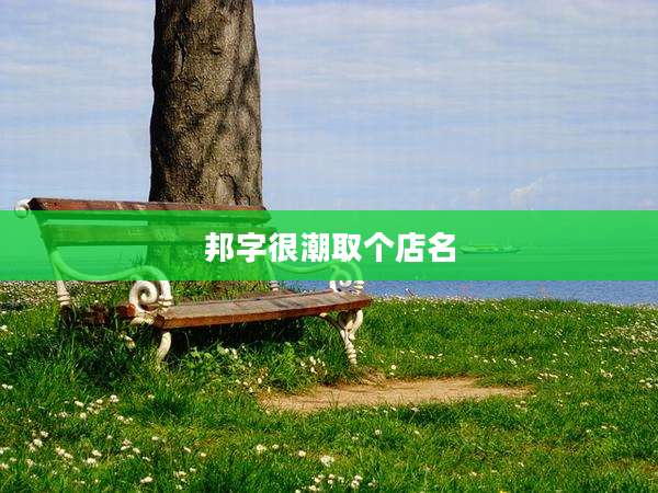 邦字很潮取个店名