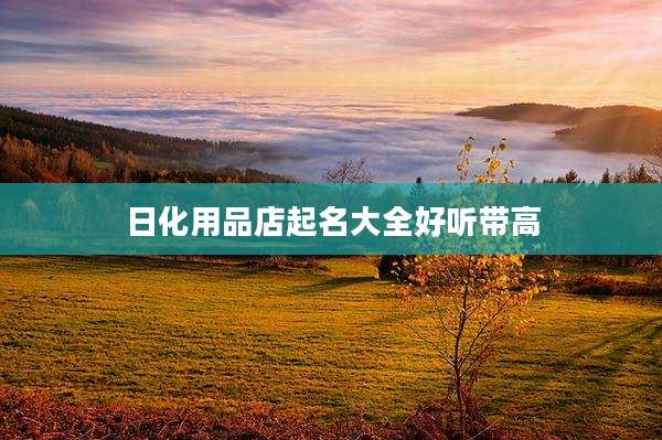 日化用品店起名大全好听带高