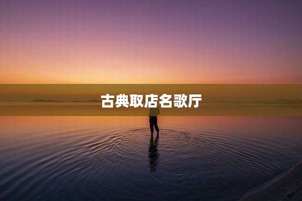 古典取店名歌厅