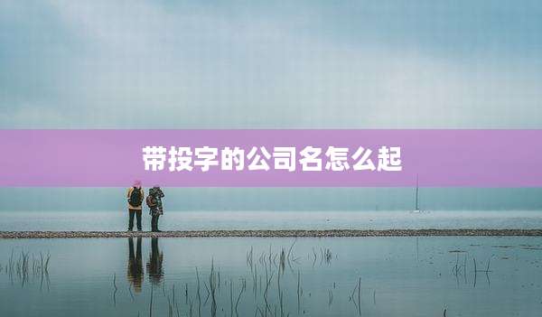 带投字的公司名怎么起