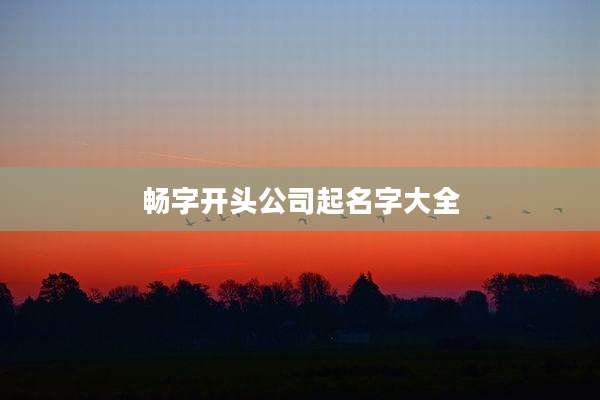 畅字开头公司起名字大全