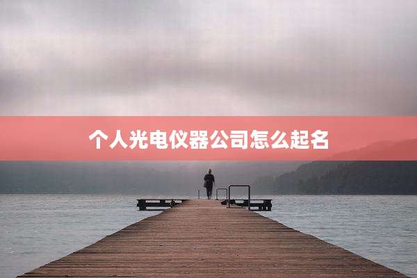个人光电仪器公司怎么起名
