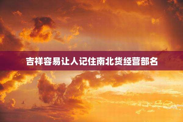 吉祥容易让人记住南北货经营部名