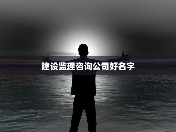 建设监理咨询公司好名字