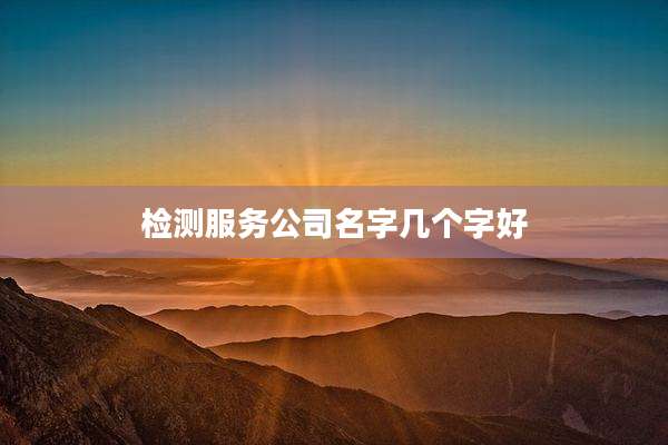检测服务公司名字几个字好