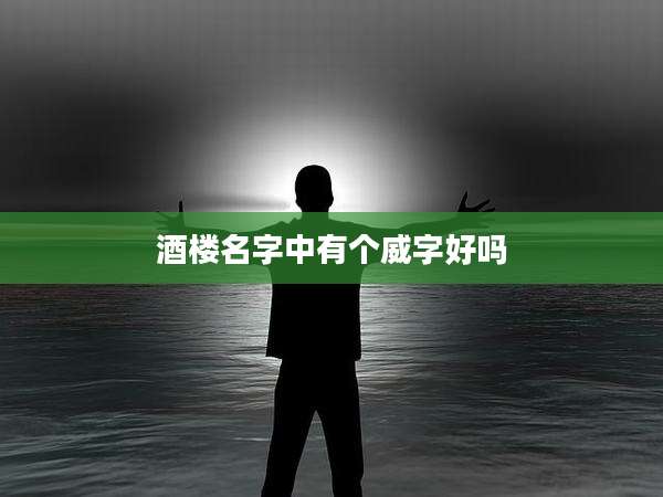 酒楼名字中有个威字好吗