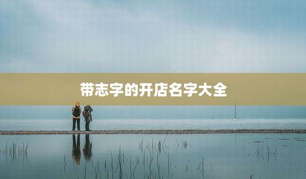 带志字的开店名字大全