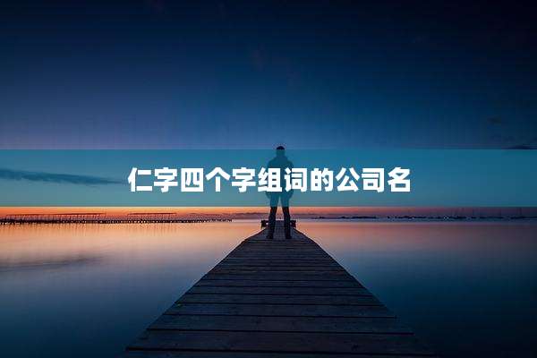 仁字四个字组词的公司名