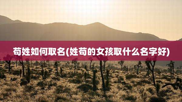 苟姓如何取名(姓苟的女孩取什么名字好)