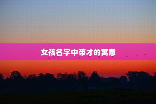 女孩名字中带才的寓意