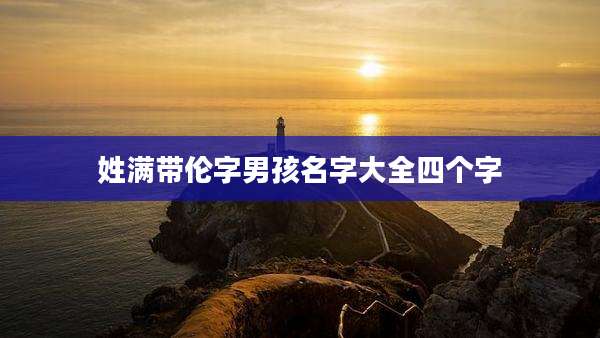 姓满带伦字男孩名字大全四个字