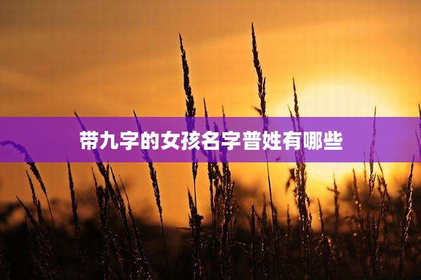 带九字的女孩名字普姓有哪些