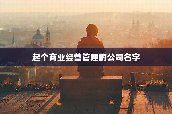 起个商业经营管理的公司名字