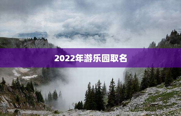 2022年游乐园取名