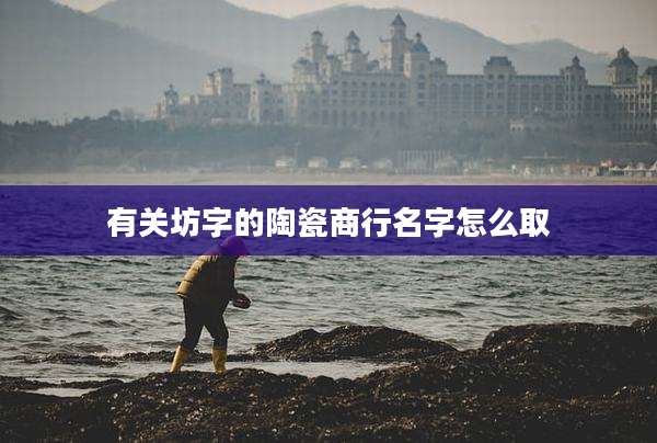 有关坊字的陶瓷商行名字怎么取