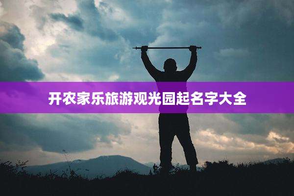 开农家乐旅游观光园起名字大全