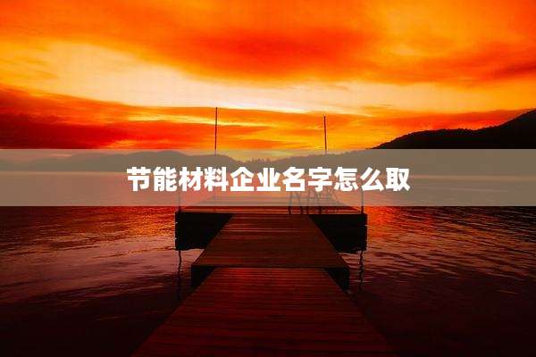节能材料企业名字怎么取