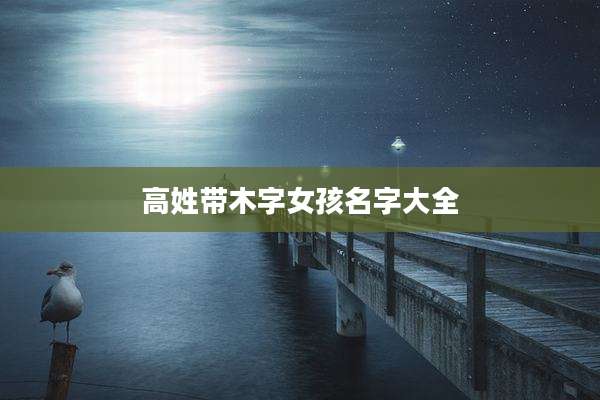 高姓带木字女孩名字大全