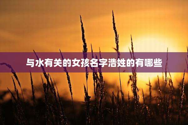 与水有关的女孩名字浩姓的有哪些