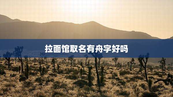 拉面馆取名有舟字好吗