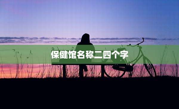 保健馆名称二四个字