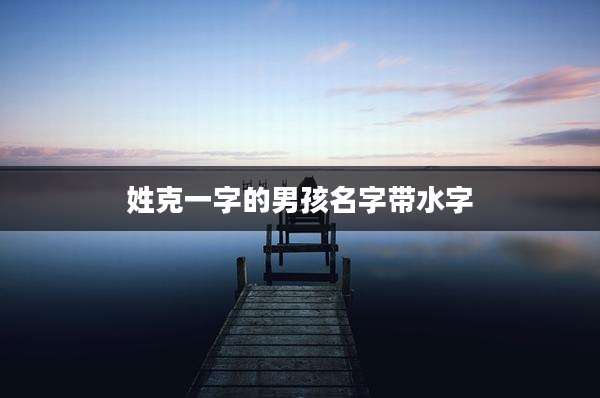 姓克一字的男孩名字带水字