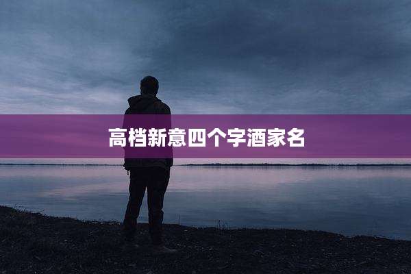 高档新意四个字酒家名