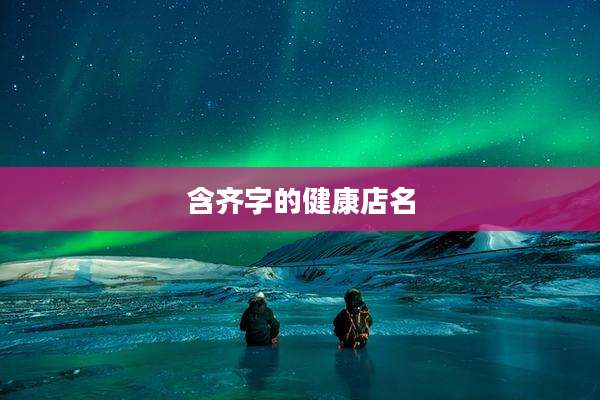 含齐字的健康店名