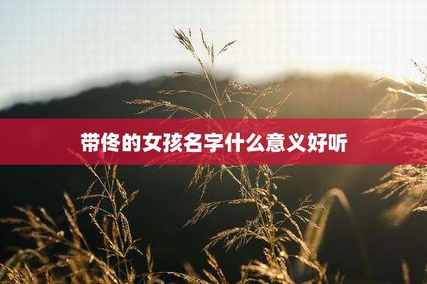 带佟的女孩名字什么意义好听