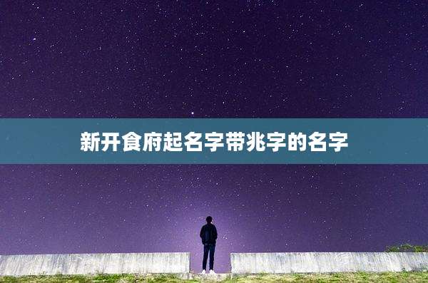 新开食府起名字带兆字的名字