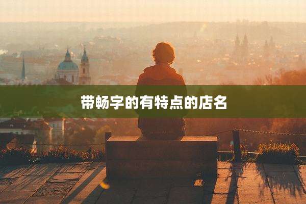 带畅字的有特点的店名