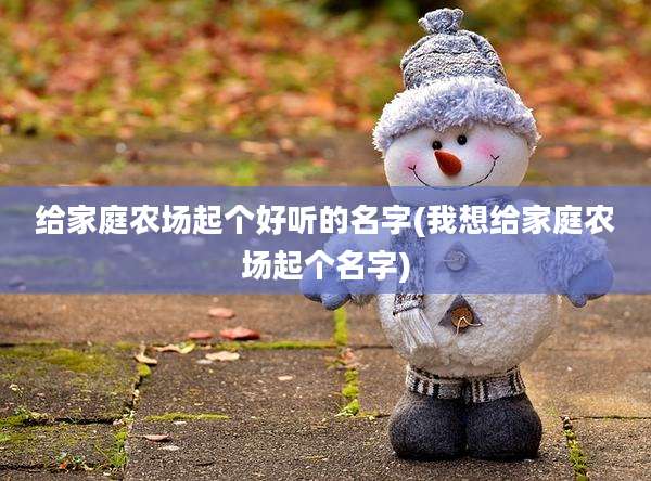 给家庭农场起个好听的名字(我想给家庭农场起个名字)
