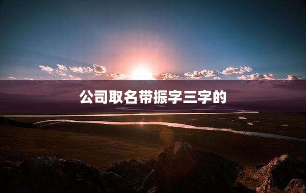 公司取名带振字三字的
