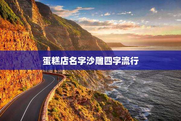 蛋糕店名字沙雕四字流行