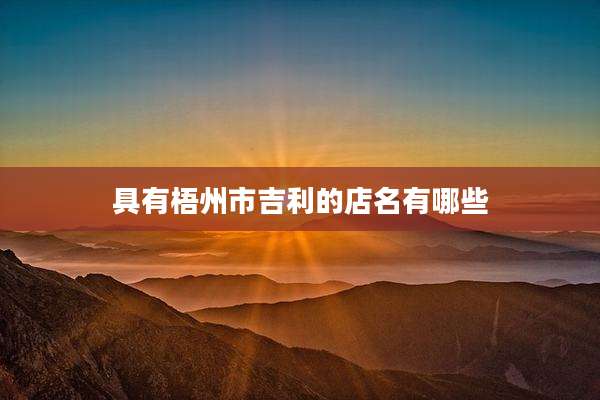 具有梧州市吉利的店名有哪些