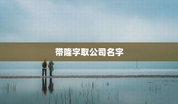 带隆字取公司名字