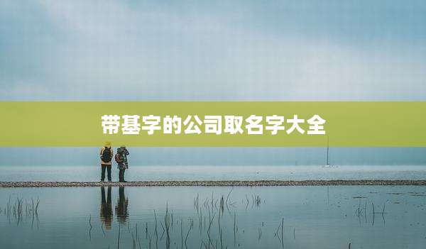 带基字的公司取名字大全