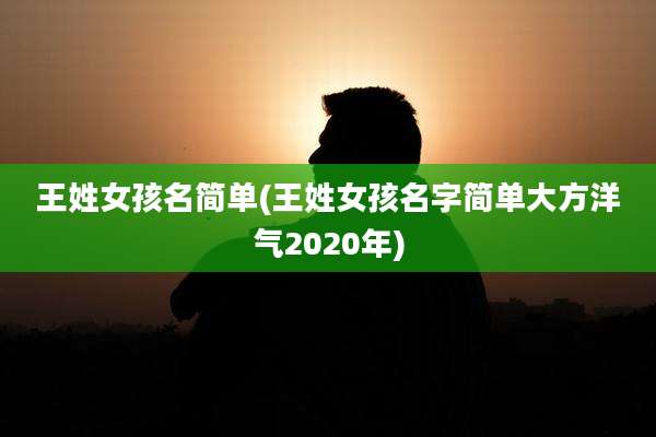 王姓女孩名简单(王姓女孩名字简单大方洋气2020年)