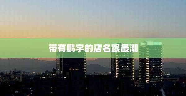 带有鹏字的店名跟最潮