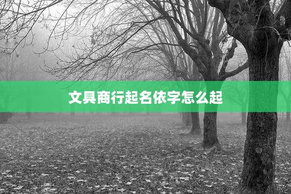 文具商行起名依字怎么起