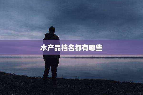 水产品档名都有哪些