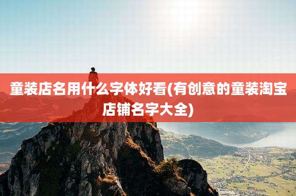 童装店名用什么字体好看(有创意的童装淘宝店铺名字大全)
