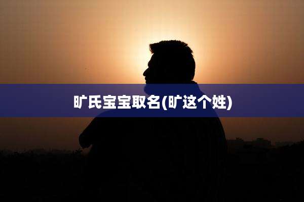 旷氏宝宝取名(旷这个姓)