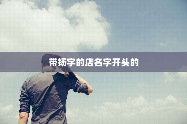 带扬字的店名字开头的